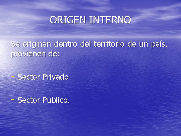 ORIGEN INTERNO Se originan dentro del territorio de un país, provienen de: - Sector