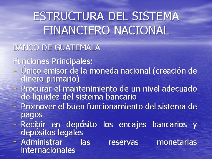 ESTRUCTURA DEL SISTEMA FINANCIERO NACIONAL BANCO DE GUATEMALA Funciones Principales: - Único emisor de