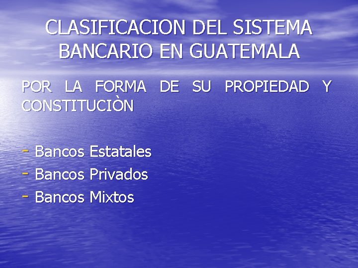 CLASIFICACION DEL SISTEMA BANCARIO EN GUATEMALA POR LA FORMA DE SU PROPIEDAD Y CONSTITUCIÒN