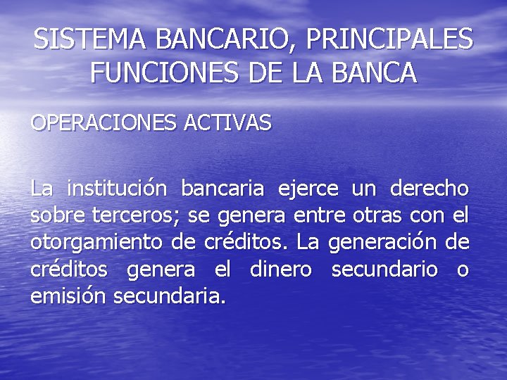 SISTEMA BANCARIO, PRINCIPALES FUNCIONES DE LA BANCA OPERACIONES ACTIVAS La institución bancaria ejerce un