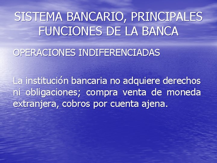 SISTEMA BANCARIO, PRINCIPALES FUNCIONES DE LA BANCA OPERACIONES INDIFERENCIADAS La institución bancaria no adquiere