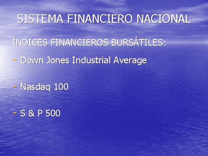 SISTEMA FINANCIERO NACIONAL ÍNDICES FINANCIEROS BURSÁTILES: - Down Jones Industrial Average - Nasdaq 100