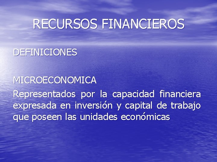 RECURSOS FINANCIEROS DEFINICIONES MICROECONOMICA Representados por la capacidad financiera expresada en inversión y capital