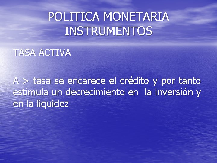 POLITICA MONETARIA INSTRUMENTOS TASA ACTIVA A > tasa se encarece el crédito y por