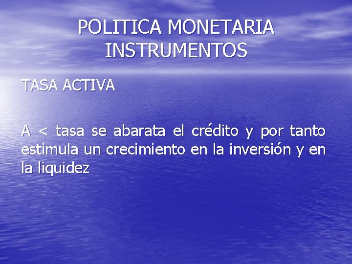 POLITICA MONETARIA INSTRUMENTOS TASA ACTIVA A < tasa se abarata el crédito y por