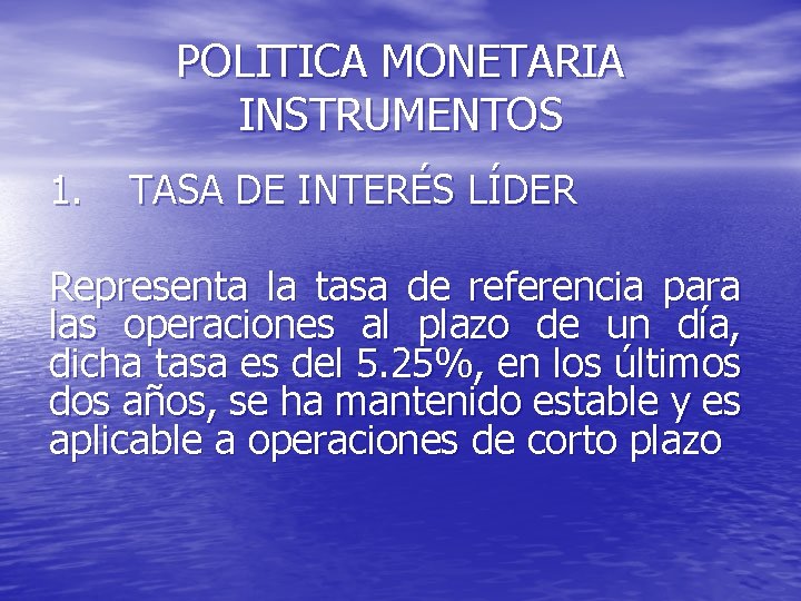 POLITICA MONETARIA INSTRUMENTOS 1. TASA DE INTERÉS LÍDER Representa la tasa de referencia para