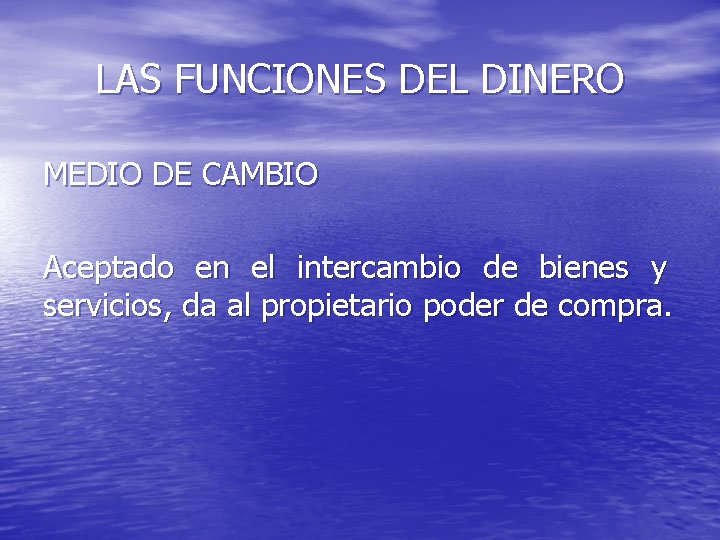 LAS FUNCIONES DEL DINERO MEDIO DE CAMBIO Aceptado en el intercambio de bienes y