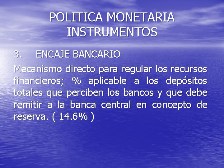 POLITICA MONETARIA INSTRUMENTOS 3. ENCAJE BANCARIO Mecanismo directo para regular los recursos financieros; %