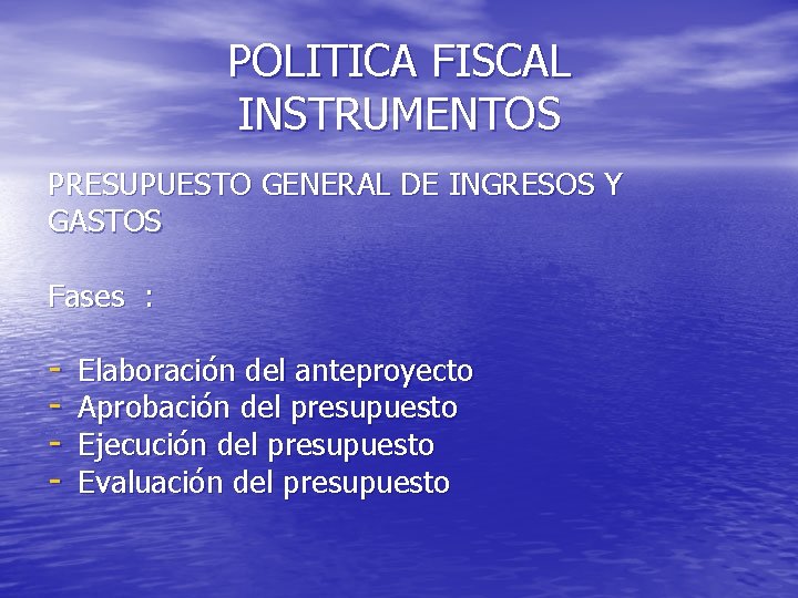 POLITICA FISCAL INSTRUMENTOS PRESUPUESTO GENERAL DE INGRESOS Y GASTOS Fases : - Elaboración del