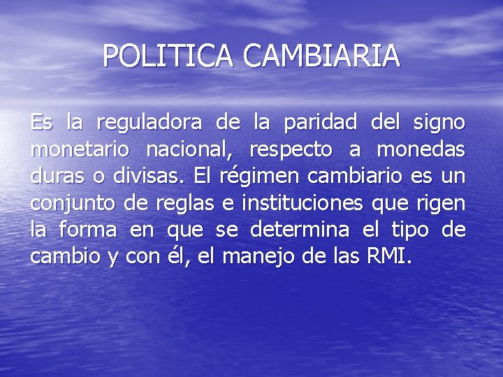 POLITICA CAMBIARIA Es la reguladora de la paridad del signo monetario nacional, respecto a