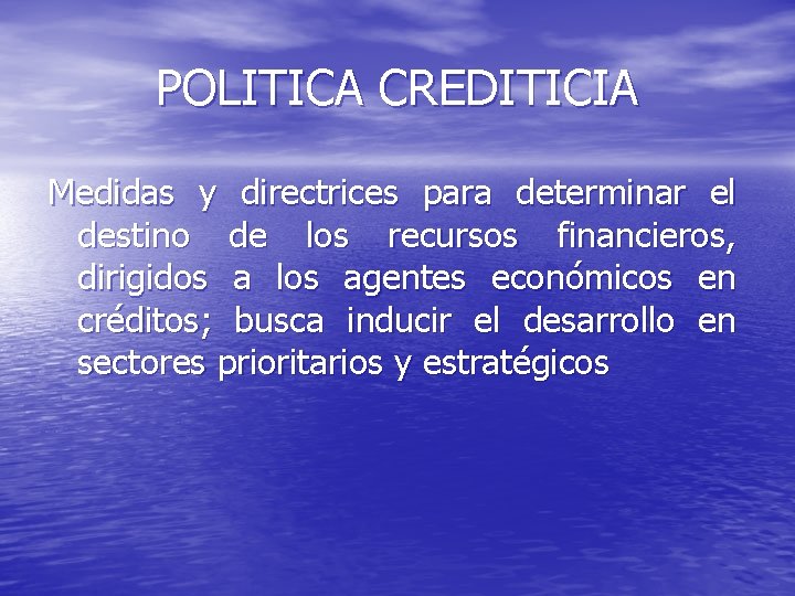 POLITICA CREDITICIA Medidas y directrices para determinar el destino de los recursos financieros, dirigidos
