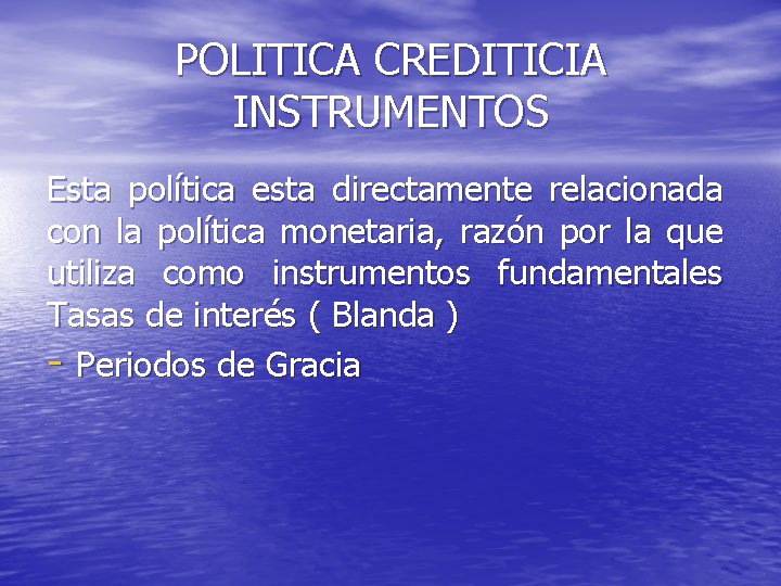 POLITICA CREDITICIA INSTRUMENTOS Esta política esta directamente relacionada con la política monetaria, razón por
