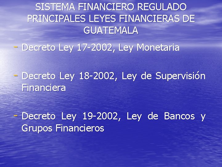SISTEMA FINANCIERO REGULADO PRINCIPALES LEYES FINANCIERAS DE GUATEMALA - Decreto Ley 17 -2002, Ley