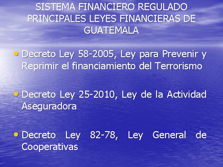 SISTEMA FINANCIERO REGULADO PRINCIPALES LEYES FINANCIERAS DE GUATEMALA • Decreto Ley 58 -2005, Ley