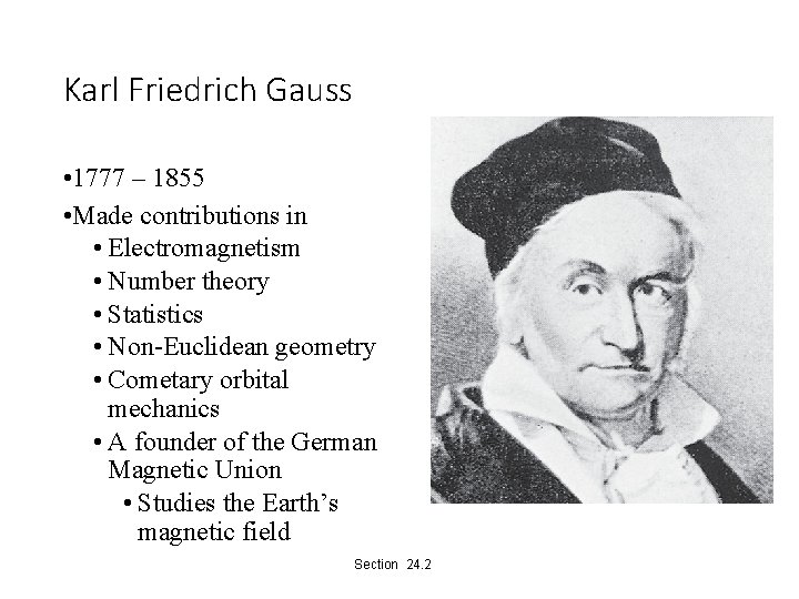 Karl Friedrich Gauss • 1777 – 1855 • Made contributions in • Electromagnetism •