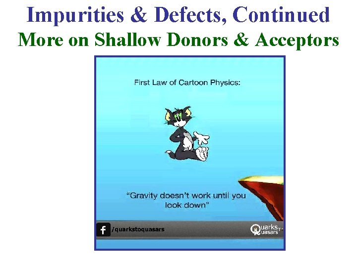 Impurities & Defects, Continued More on Shallow Donors & Acceptors 