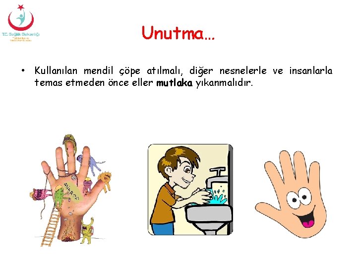 Unutma… • Kullanılan mendil çöpe atılmalı, diğer nesnelerle ve insanlarla temas etmeden önce eller