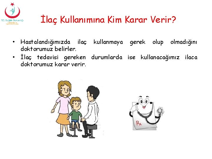 İlaç Kullanımına Kim Karar Verir? • Hastalandığımızda ilaç kullanmaya gerek olup olmadığını doktorumuz belirler.