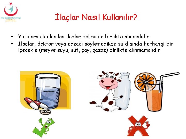 İlaçlar Nasıl Kullanılır? • Yutularak kullanılan ilaçlar bol su ile birlikte alınmalıdır. • İlaçlar,