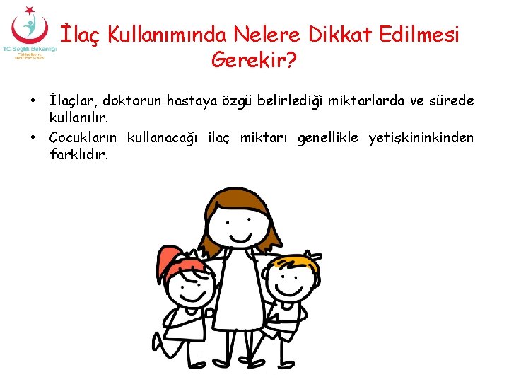 İlaç Kullanımında Nelere Dikkat Edilmesi Gerekir? • İlaçlar, doktorun hastaya özgü belirlediği miktarlarda ve