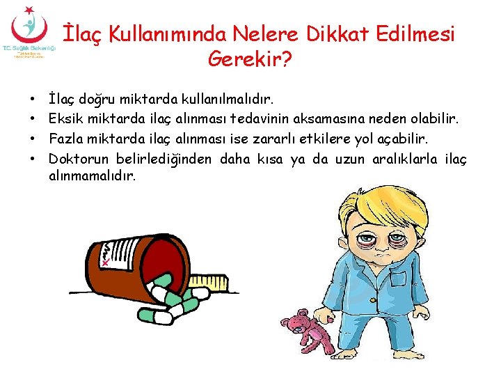 İlaç Kullanımında Nelere Dikkat Edilmesi Gerekir? • • İlaç doğru miktarda kullanılmalıdır. Eksik miktarda