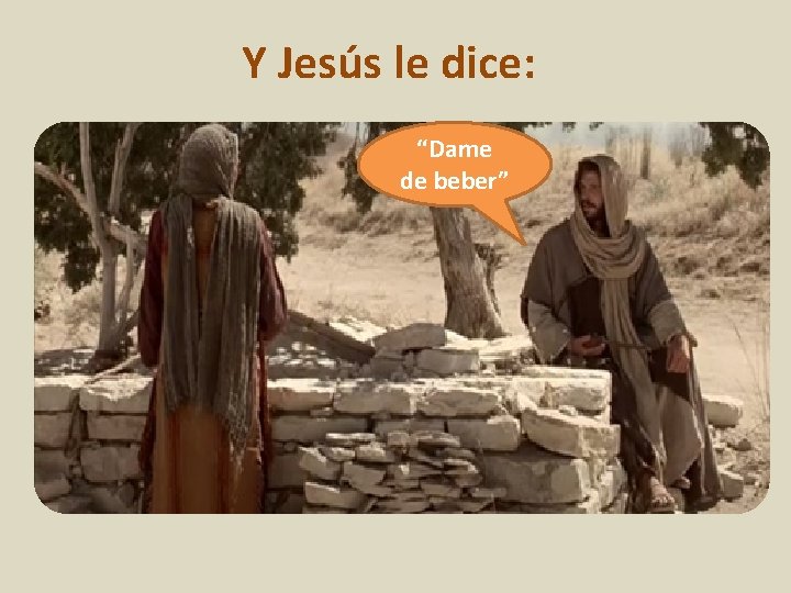 Y Jesús le dice: “Dame de beber” 