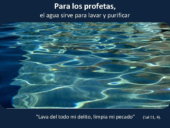 Para los profetas, el agua sirve para lavar y purificar “Lava del todo mi