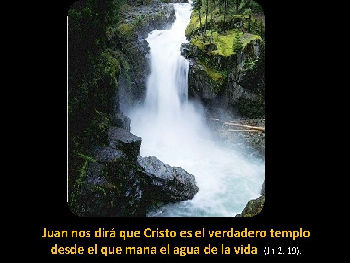 Juan nos dirá que Cristo es el verdadero templo desde el que mana el