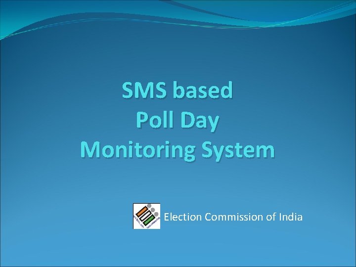 SMS based Poll Day Monitoring System Election Commission of India 