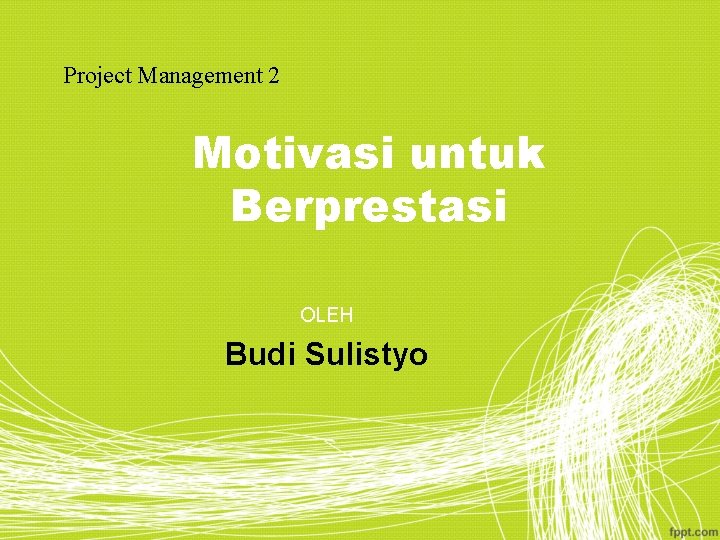 Project Management 2 Motivasi untuk Berprestasi OLEH Budi Sulistyo 
