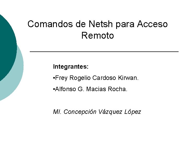 Comandos de Netsh para Acceso Remoto Integrantes: • Frey Rogelio Cardoso Kirwan. • Alfonso