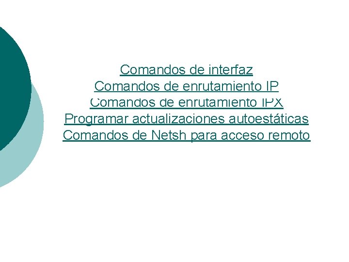 Comandos de interfaz Comandos de enrutamiento IPX Programar actualizaciones autoestáticas Comandos de Netsh para