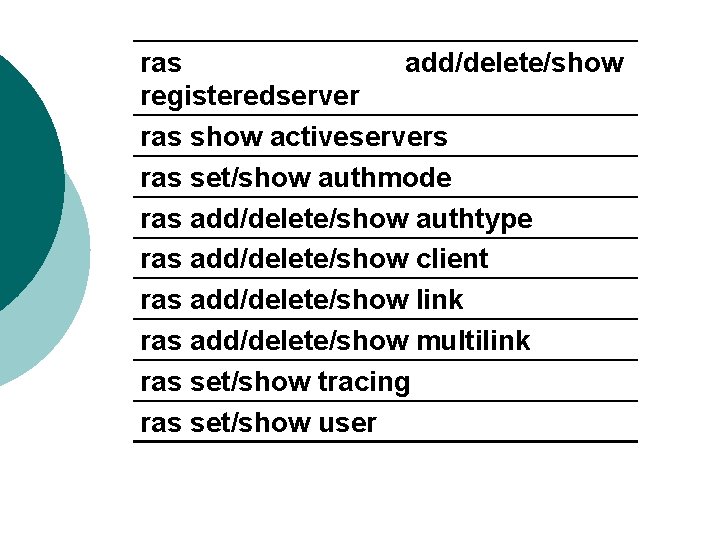 ras add/delete/show registeredserver ras show activeservers ras set/show authmode ras add/delete/show authtype ras add/delete/show