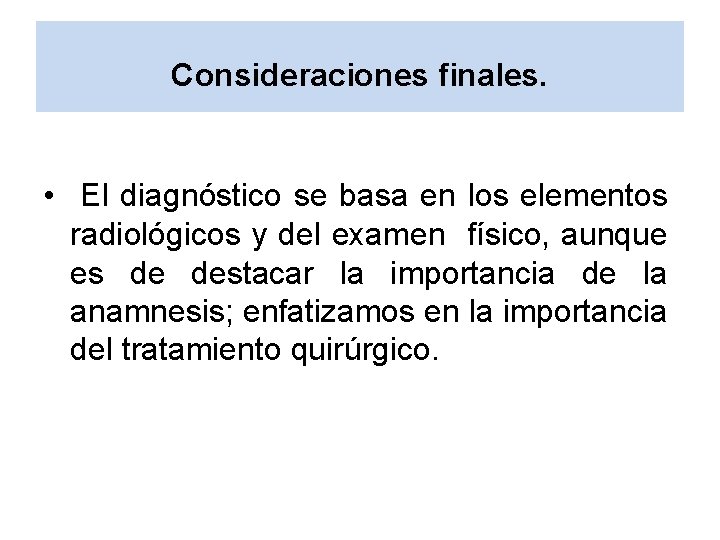 Consideraciones finales. • El diagnóstico se basa en los elementos radiológicos y del examen