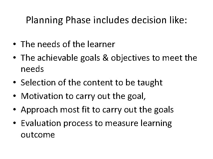 Planning Phase includes decision like: • The needs of the learner • The achievable