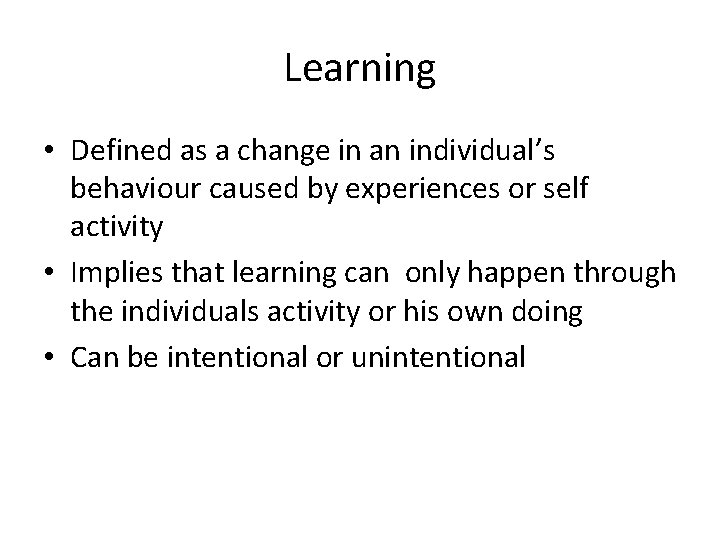 Learning • Defined as a change in an individual’s behaviour caused by experiences or