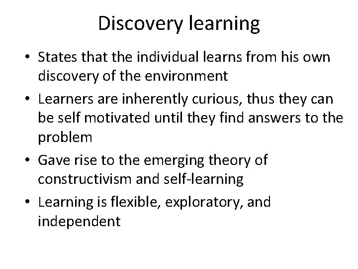 Discovery learning • States that the individual learns from his own discovery of the