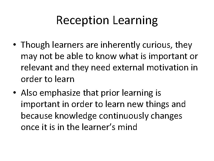 Reception Learning • Though learners are inherently curious, they may not be able to