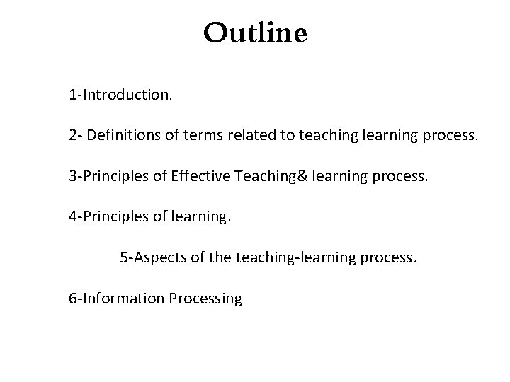 Outline 1 -Introduction. 2 - Definitions of terms related to teaching learning process. 3