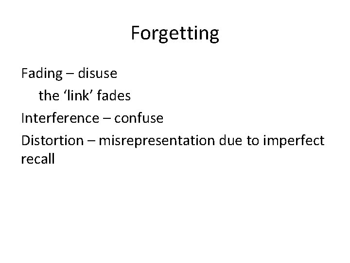 Forgetting Fading – disuse the ‘link’ fades Interference – confuse Distortion – misrepresentation due