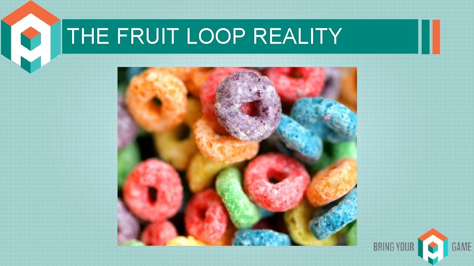 THE FRUIT LOOP REALITY 