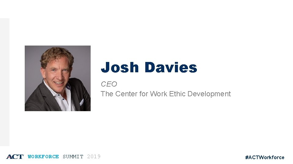 Josh Davies CEO The Center for Work Ethic Development WORKFORCE SUMMIT 2019 #ACTWorkforce 