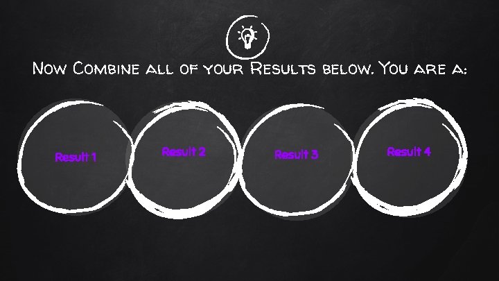 Now Combine all of your Results below. You are a: Result 1 Result 2