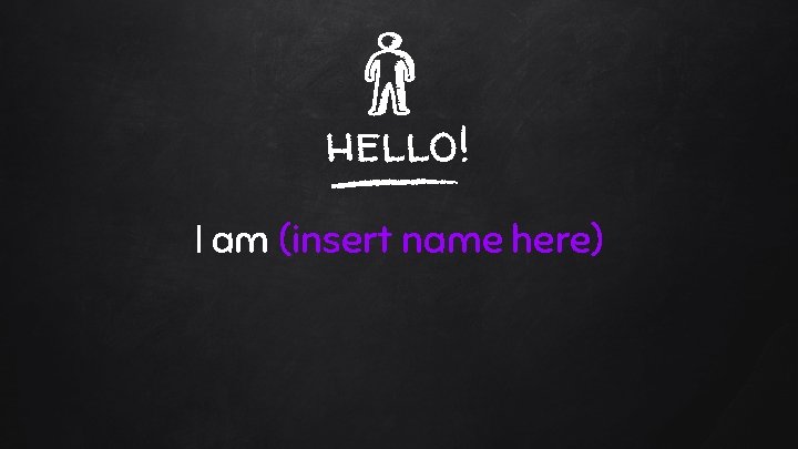 hello! I am (insert name here) 