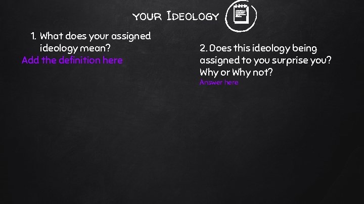 your Ideology 1. What does your assigned ideology mean? Add the definition here 2.