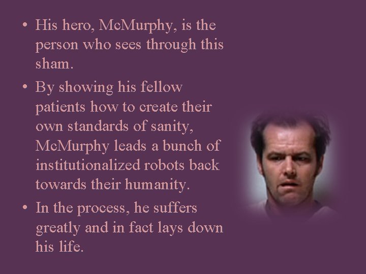  • His hero, Mc. Murphy, is the person who sees through this sham.