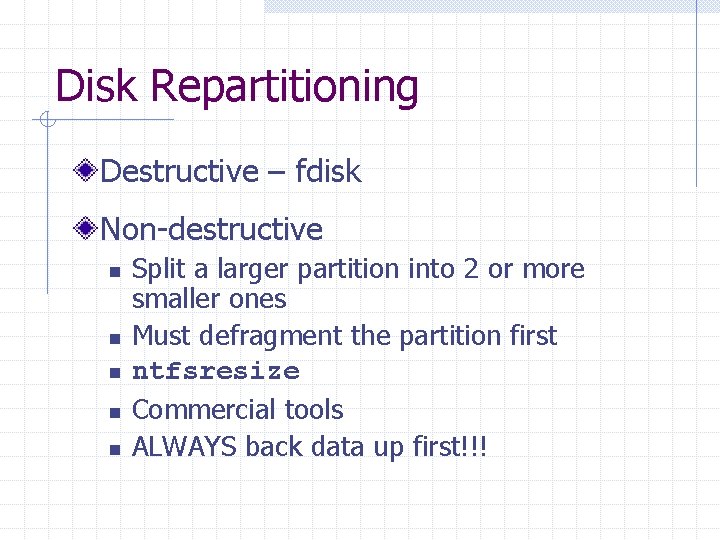 Disk Repartitioning Destructive – fdisk Non-destructive n n n Split a larger partition into
