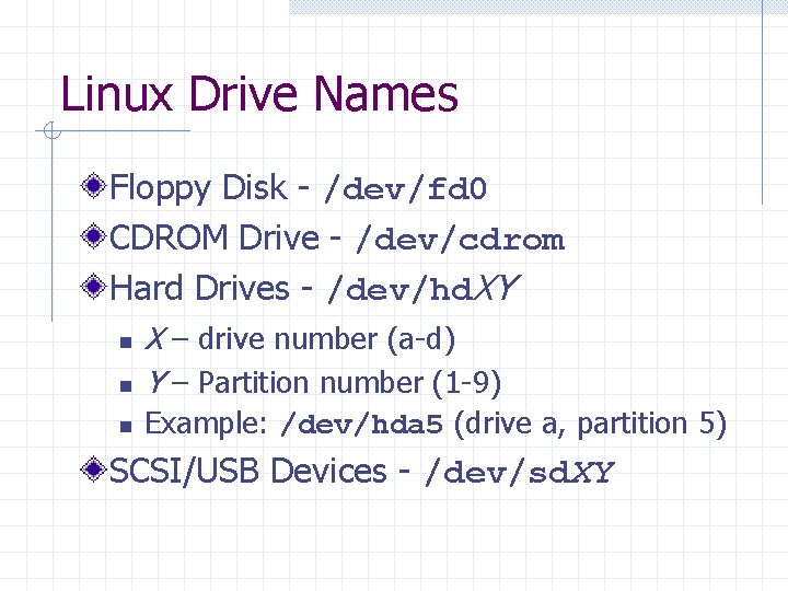 Linux Drive Names Floppy Disk - /dev/fd 0 CDROM Drive - /dev/cdrom Hard Drives