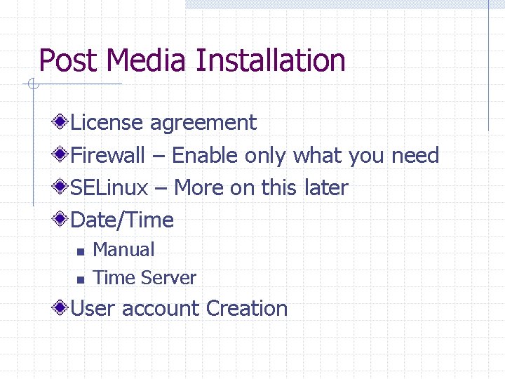 Post Media Installation License agreement Firewall – Enable only what you need SELinux –