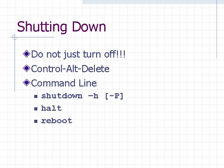 Shutting Down Do not just turn off!!! Control-Alt-Delete Command Line n n n shutdown